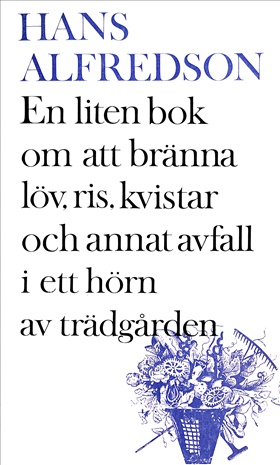 En liten bok om att bränna kvistar, gräs, löv och annat avfall i ett hörn av trädgården