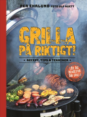 Grilla på riktigt – recept, tips & tekniker