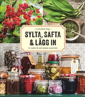 Sylta, safta & lägg in – ta vara på naturens skafferi