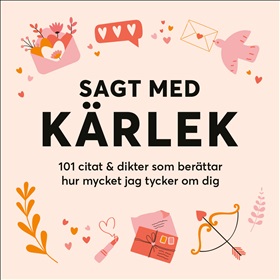 Sagt med kärlek: 101 citat & dikter som berättar hur mycket jag tycker om dig