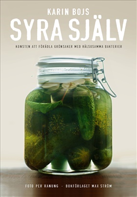 Syra själv - Konsten att förädla grönsaker med hälsosamma bakterier
