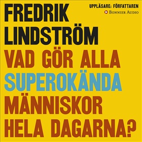 Vad gör alla superokända människor hela dagarna