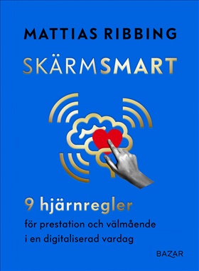Skärmsmart – 9 hjärnregler för prestation och välmående i en digitaliserad vardag