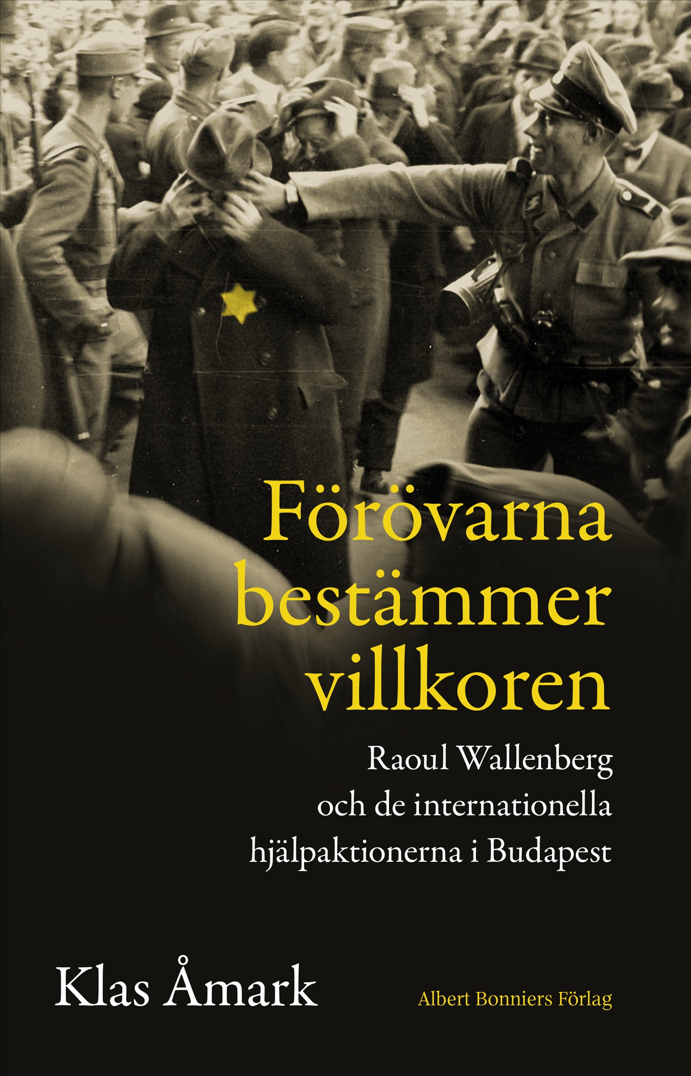 Omslag: Förövarna bestämmer villkoren : Raoul Wallenberg och de internationella hjälpaktionerna i Budapest