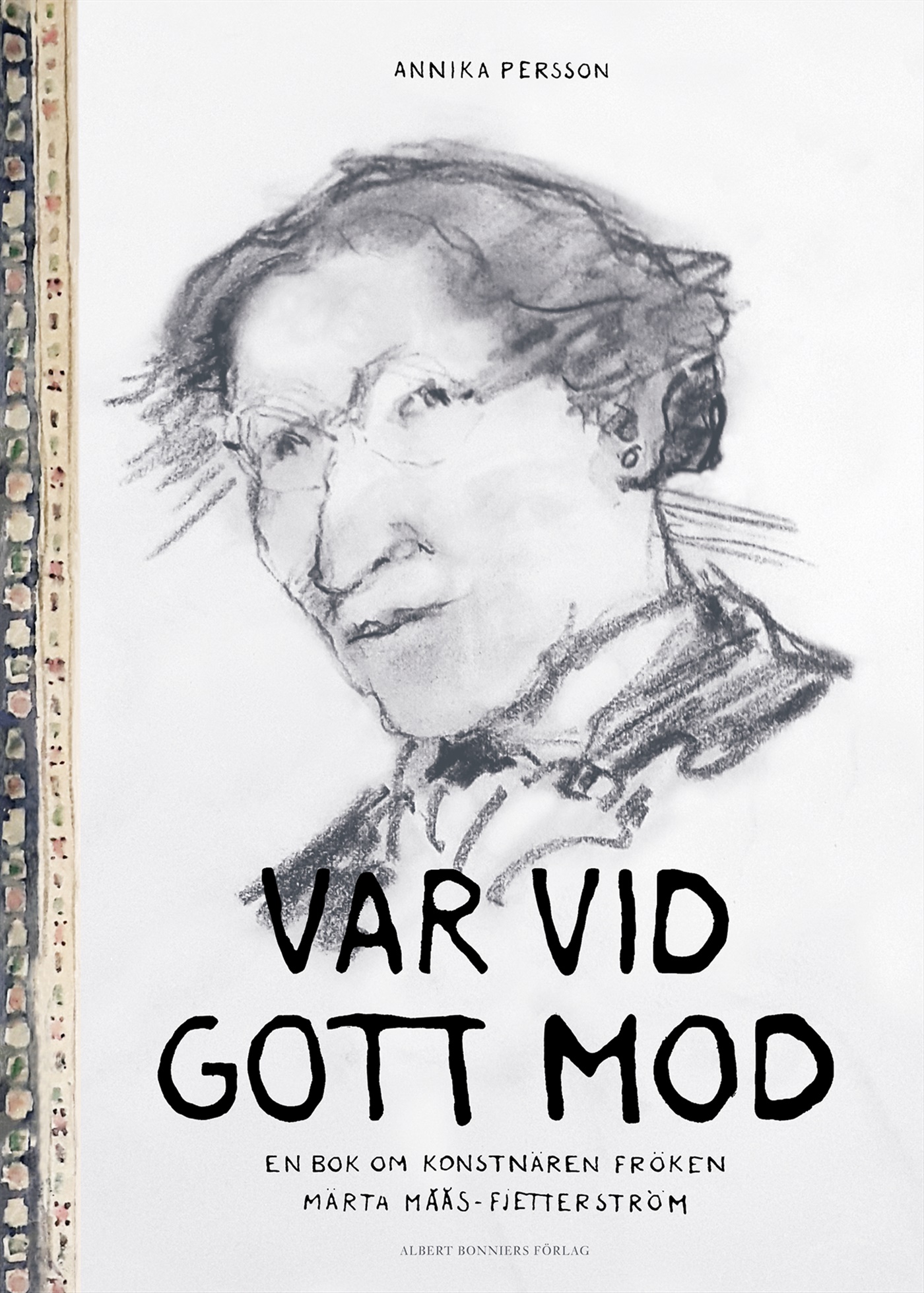 Omslag: Var vid gott mod : en bok om konstnären fröken Märta Måås-Fjetterström