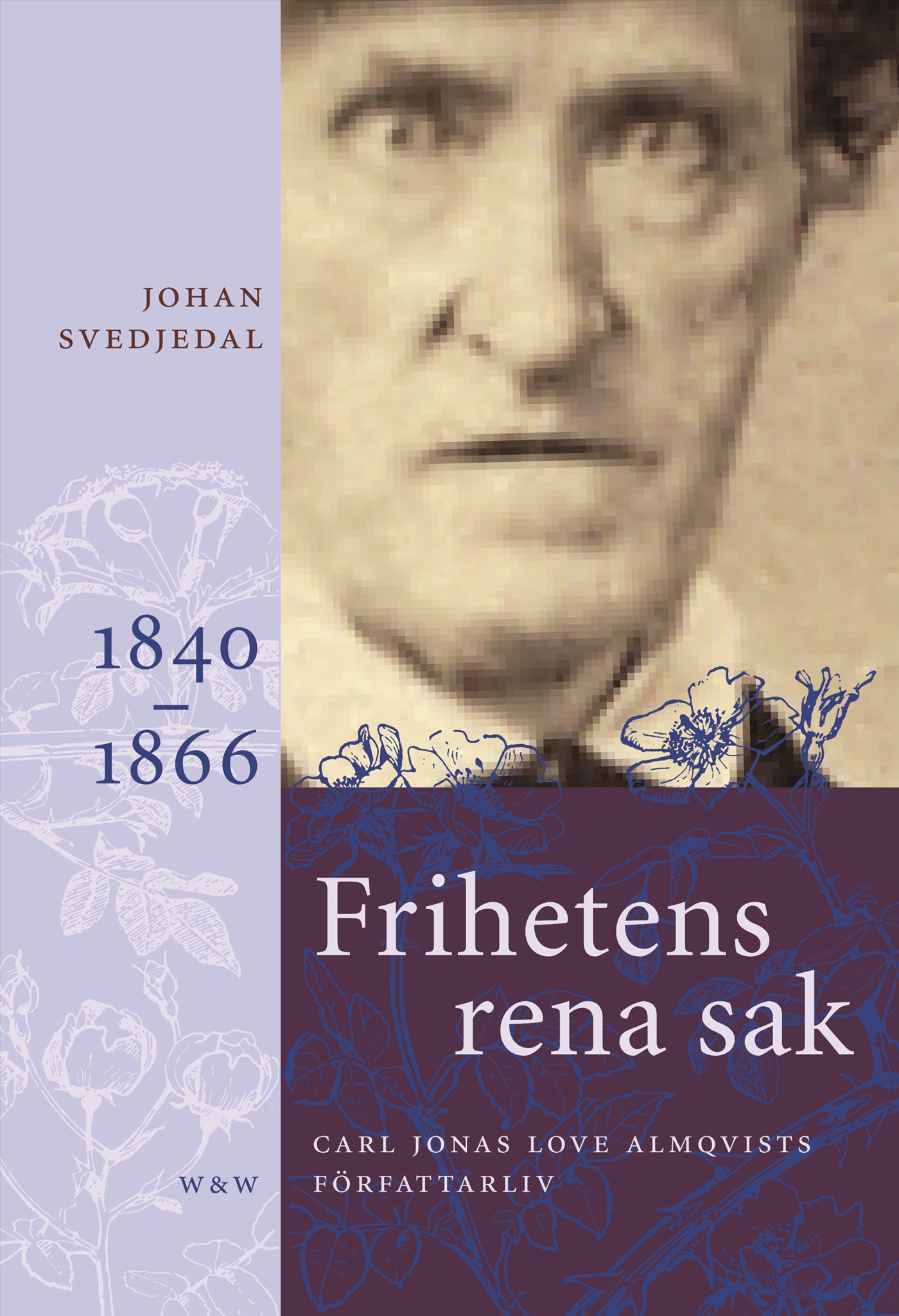 Omslag: Frihetens rena sak : Carl Jonas Love Almqvists författarliv 1841-1866