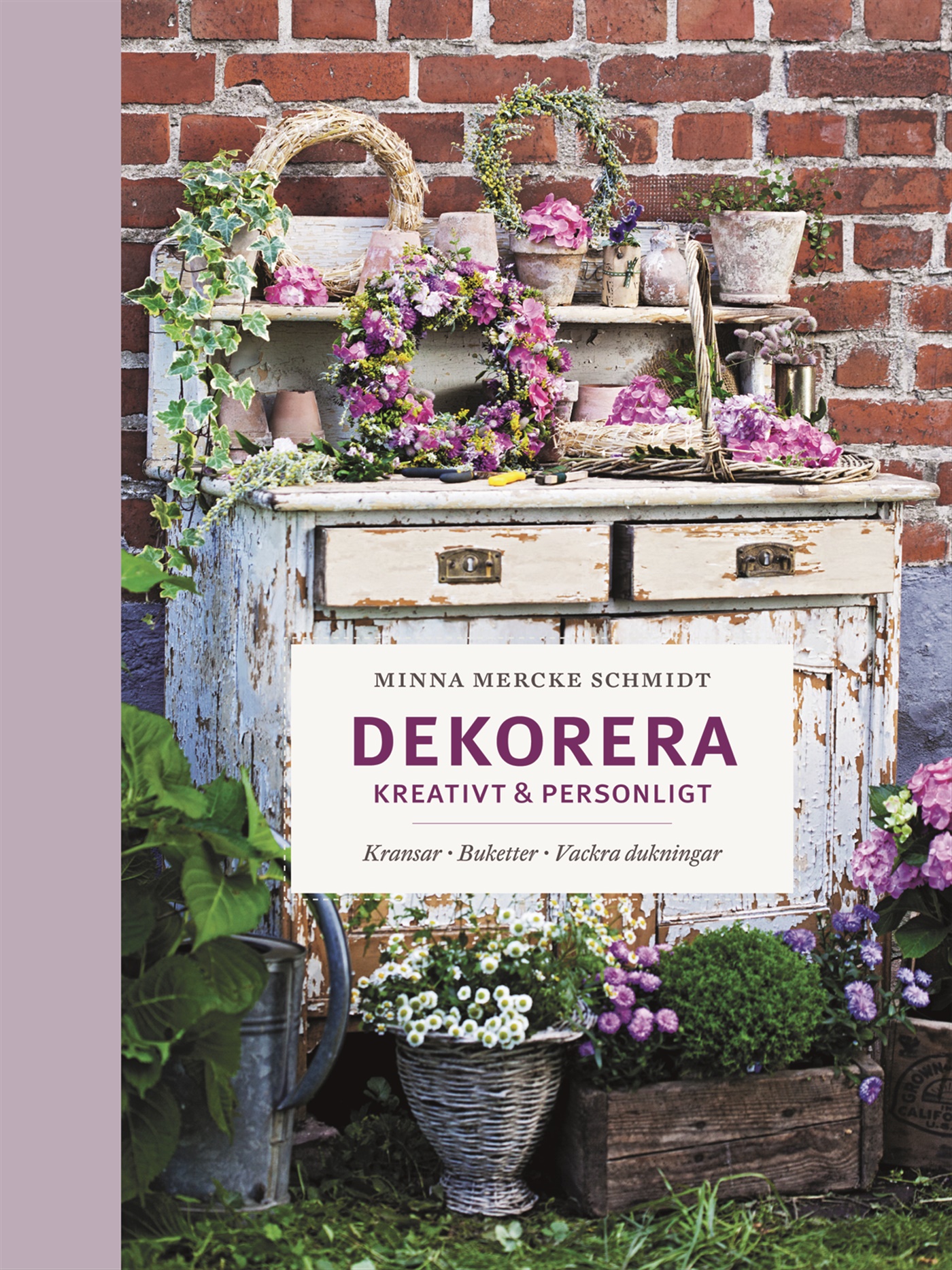 Omslag: Dekorera kreativt & personligt : kransar, buketter, vackra dukningar