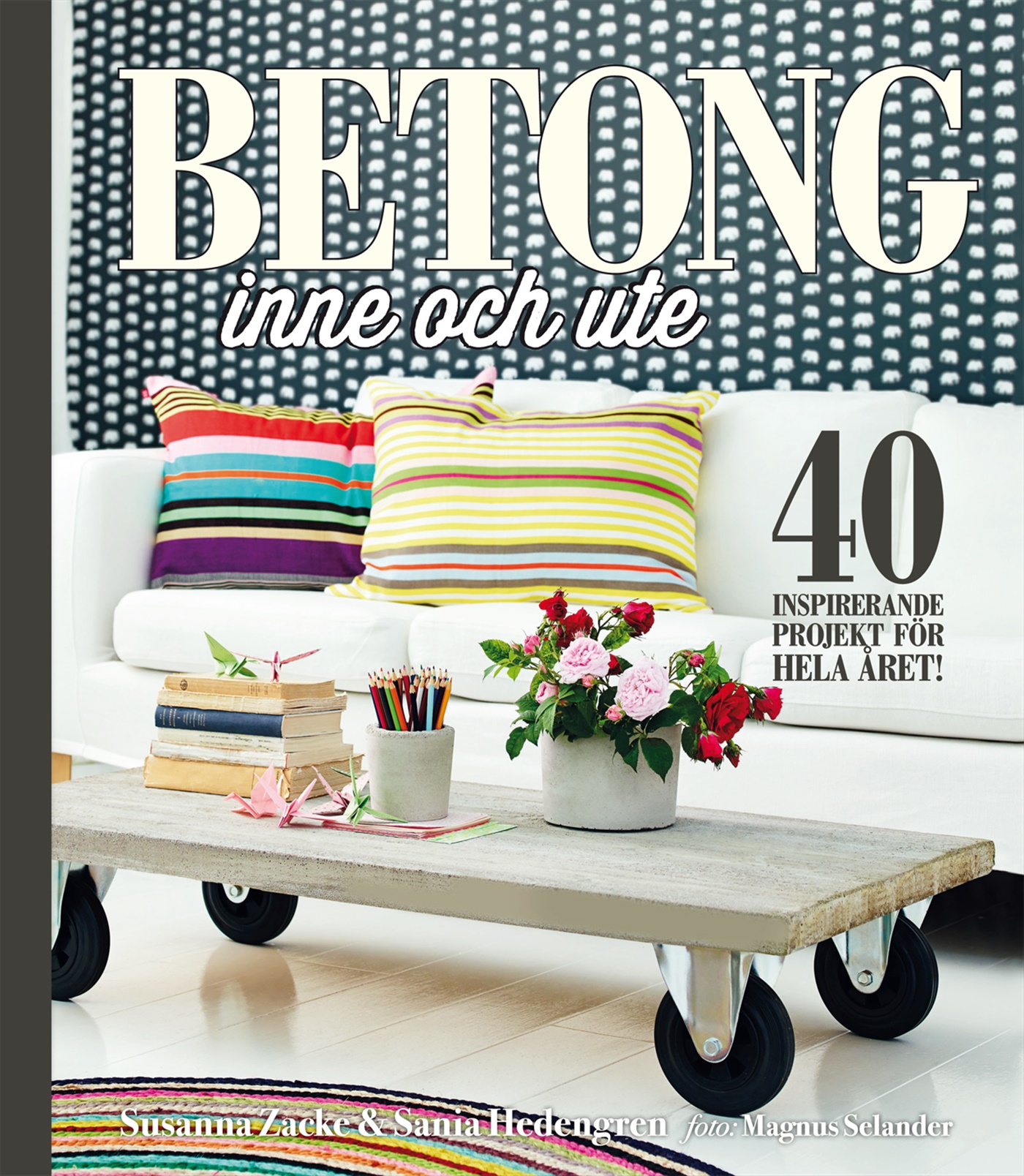 Omslag: Betong inne och ute : 40 inspirerande projekt för hela året