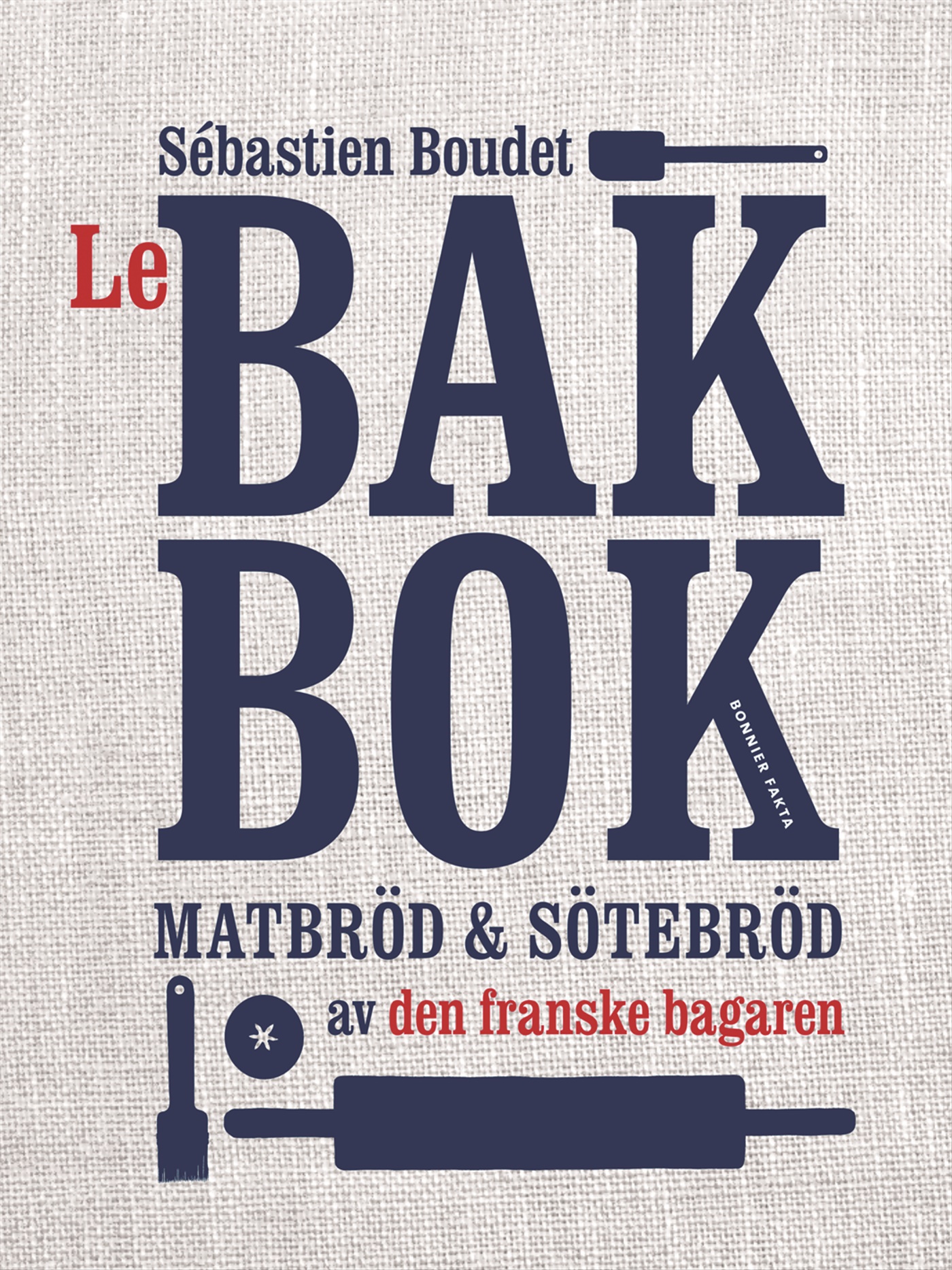 Omslag: Le bakbok : matbröd & sötebröd av den franske bagaren